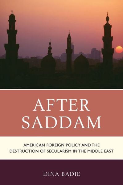 Cover for Dina Badie · After Saddam: American Foreign Policy and the Destruction of Secularism in the Middle East (Pocketbok) (2019)