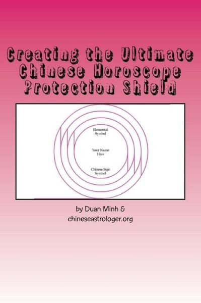 Cover for Duan en Minh · Creating the Ultimate Chinese Horoscope Protection Shield: Protect Yourself from Negative Energy (Paperback Bog) (2014)