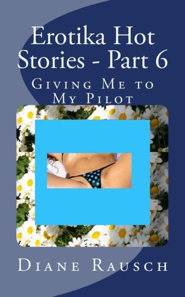 Cover for Ms Diane Rausch · Erotika Hot Stories - Part 6: Giving Me to My Pilot (Paperback Book) (2014)