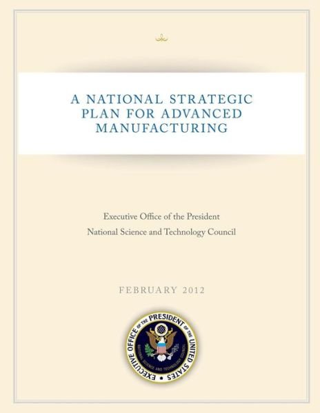 Cover for Executive Office of the President Nation · A National Strategic Plan for Advanced Manufacturing (Pocketbok) (2015)