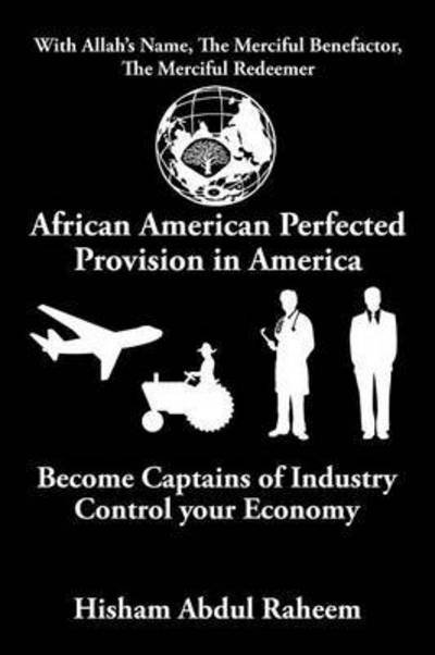 Cover for Hisham Abdul Raheem · African American Perfected Provision in America: Become Captains of Industry Control Your Economy (Pocketbok) (2015)