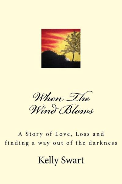 Cover for Kelly Ann Swart · When the Wind Blows: a Story of Love, Loss and Finding Away out of the Darkness (Paperback Book) (2015)