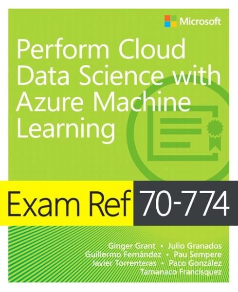 Cover for Ginger Grant · Exam Ref 70-774 Perform Cloud Data Science with Azure Machine Learning (Paperback Book) (2018)