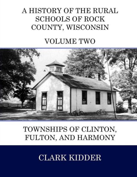 Cover for Clark Kidder · A History of the Rural Schools of Rock County, Wisconsin: Townships of Clinton, Fulton, and Harmony (Paperback Bog) (2015)