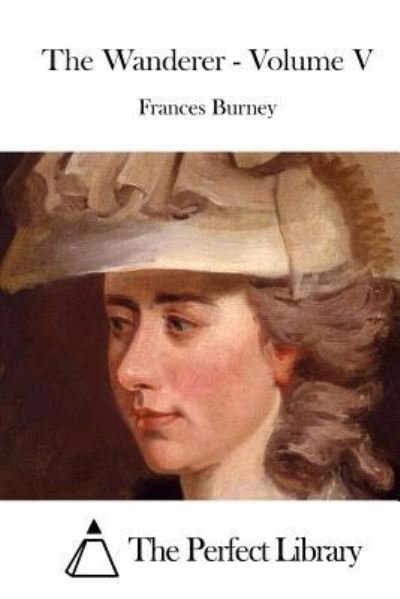 The Wanderer - Volume V - Frances Burney - Books - Createspace Independent Publishing Platf - 9781519773012 - December 9, 2015