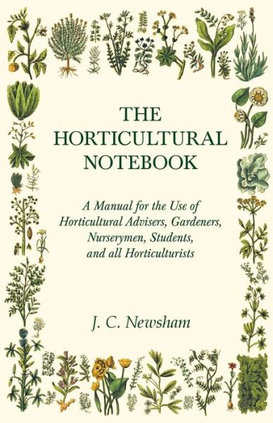 Cover for J C Newsham · The Horticultural Notebook - A Manual for the Use of Horticultural Advisers, Gardeners, Nurserymen, Students, and all Horticulturists (Paperback Book) (2022)