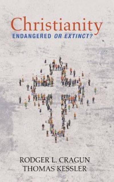 Rodger L Cragun · Christianity: Endangered or Extinct: A People's History of Christianity, the Gathering Storm (Hardcover Book) (2018)