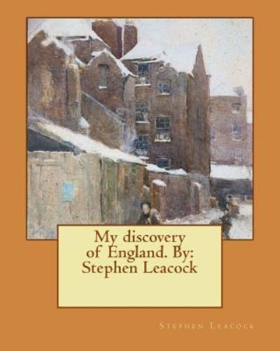 My discovery of England. By - Stephen Leacock - Livres - CreateSpace Independent Publishing Platf - 9781537692012 - 15 septembre 2016