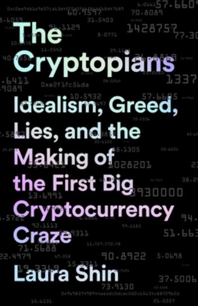 Cover for Laura Shin · The Cryptopians: Idealism, Greed, Lies, and the Making of the First Big Cryptocurrency Craze (Hardcover Book) (2022)