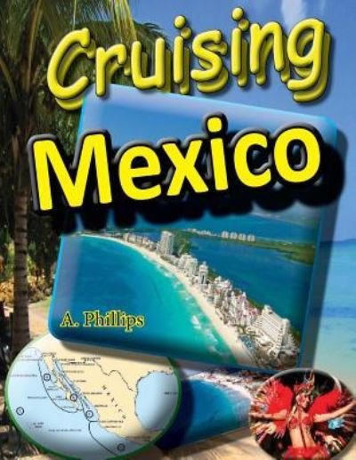 Cruising Mexico - A Phillips - Bøger - Createspace Independent Publishing Platf - 9781542331012 - 3. januar 2017