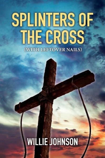 Cover for Willie Johnson · Splinters of the Cross (With Leftover Nails) (Paperback Book) (2018)