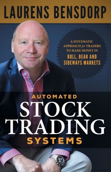 Cover for Laurens Bensdorp · Automated Stock Trading Systems: A Systematic Approach for Traders to Make Money in Bull, Bear and Sideways Markets (Paperback Book) (2020)