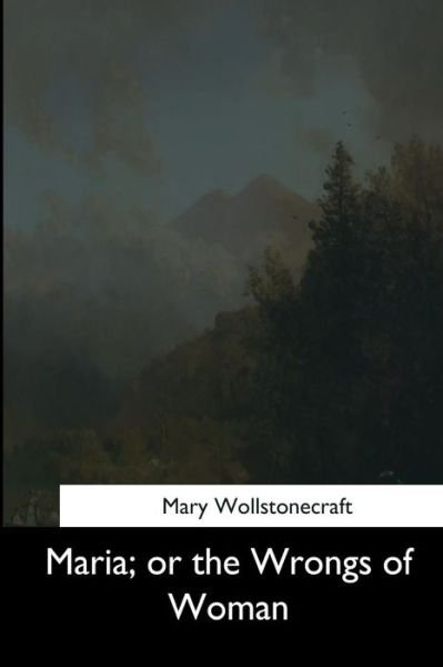 Maria, or the Wrongs of Woman - Mary Wollstonecraft - Boeken - Createspace Independent Publishing Platf - 9781544874012 - 26 maart 2017