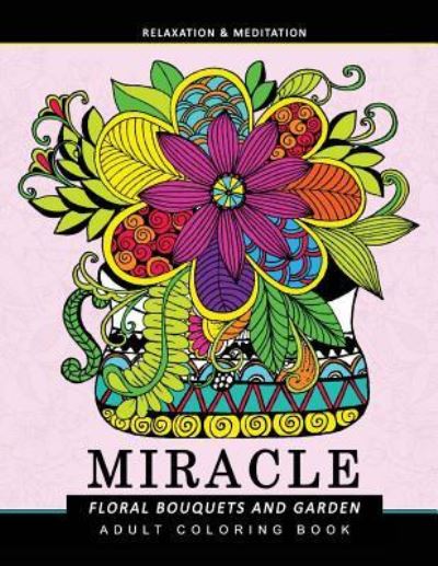 Miracle Floral Bouquets and Garden - Adult Coloring Books - Książki - Createspace Independent Publishing Platf - 9781548368012 - 26 czerwca 2017