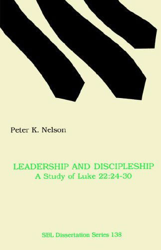 Leadership and Discipleship: a Study of Luke 22:24-30 (Dissertation Series (Society of Biblical Literature)) - Peter K. Nelson - Books - Society of Biblical Literature - 9781555409012 - 1994