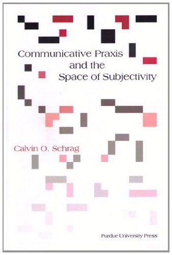 Cover for Calvin O. Schrag · Communicative Praxis and the Space of Subjectivity (Paperback Book) [Revised edition] (2003)