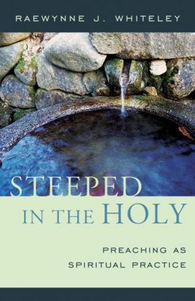 Cover for Raewynne J. Whiteley · Steeped in the Holy: Preaching as Spiritual Practice (Paperback Book) (2007)
