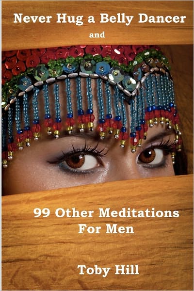 Never Hug a Belly Dancer: and 99 Other Meditations for men - Toby Hill - Livres - IHS - 9781585352012 - 1 mars 2010