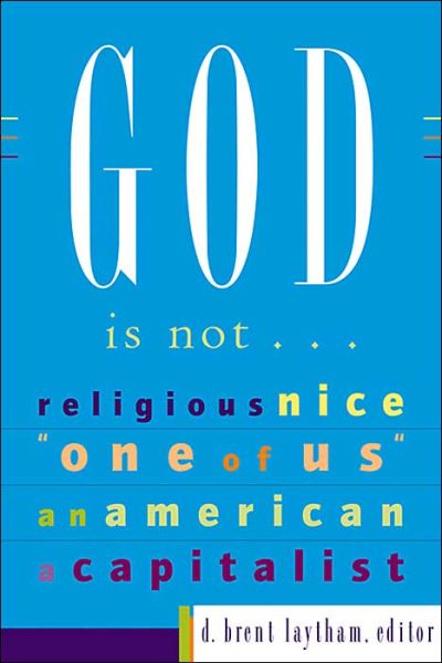 Cover for D Brent Laytham · God is Not...: Religious, Nice, One of Us, an American, a Capitalist (Paperback Book) (2004)