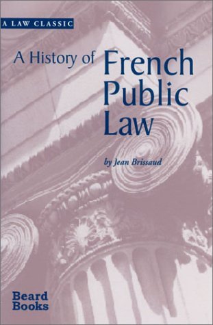 A History of French Public Law (Law Classic) - Jean Brissaud - Książki - Beard Books - 9781587981012 - 1 sierpnia 2001