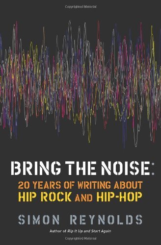 Cover for Simon Reynolds · Bring the Noise: 20 Years of Writing About Hip Rock and Hip Hop (Paperback Book) (2011)