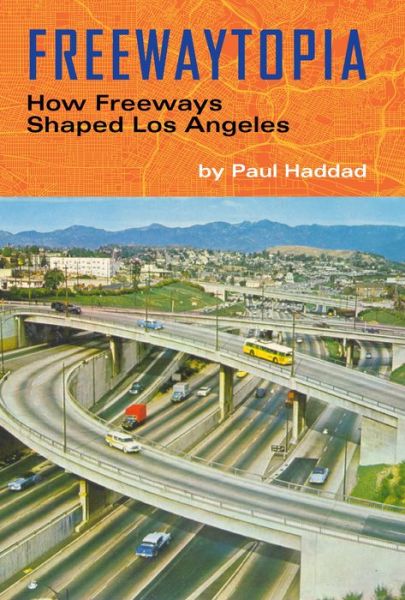 Cover for Paul Haddad · Freewaytopia: How Freeways Shaped Los Angeles (Paperback Book) (2021)