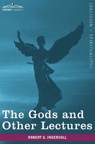 The Gods and Other Lectures - Robert G. Ingersoll - Książki - Cosimo Classics - 9781605209012 - 1 grudnia 2009