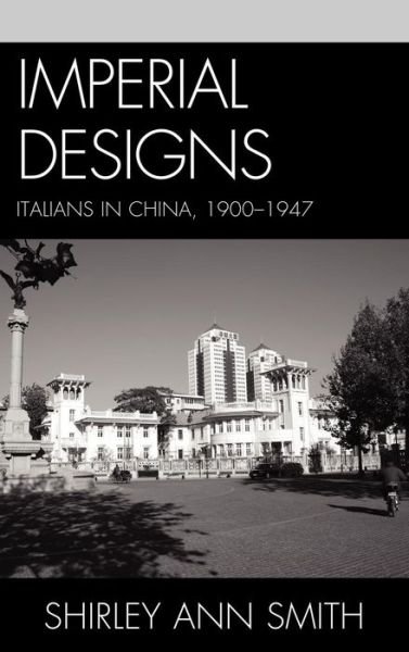 Cover for Shirley Ann Smith · Imperial Designs: Italians in China 1900–1947 (Hardcover Book) (2012)