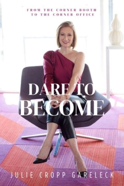 Julie Cropp Gareleck · Dare to Become: From the Corner Booth to the Corner Office (Hardcover Book) (2024)