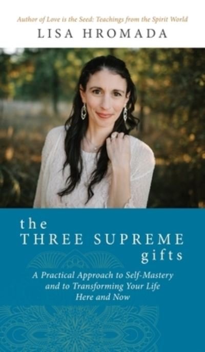 Cover for Lisa Hromada · The Three Supreme Gifts: A Practical Approach to Self-Mastery and to Transforming Your Life Here and Now (Innbunden bok) (2019)