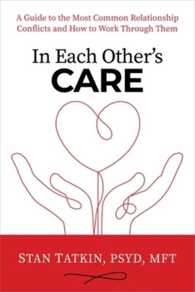 Cover for Stan Tatkin · In Each Other's Care: A Guide to the Most Common Relationship Conflicts and How to Work Through Them (Hardcover Book) (2023)