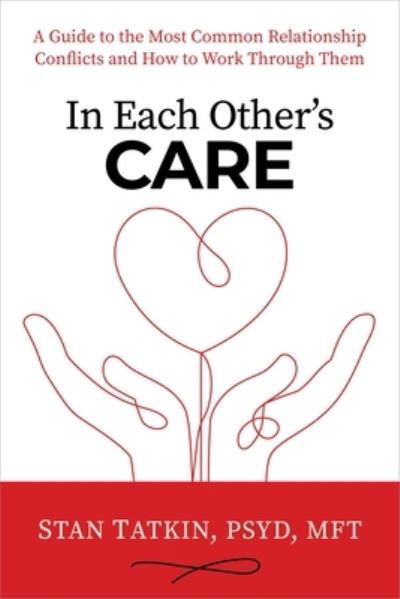 Cover for Stan Tatkin · In Each Other's Care: A Guide to the Most Common Relationship Conflicts and How to Work Through Them (Gebundenes Buch) (2023)