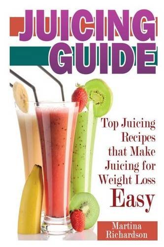 Cover for Martina Richardson · Juicing Guide: Top Juicing Recipes That Make Juicing for Weight Loss Easy (Paperback Book) (2013)