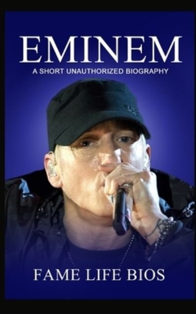 Eminem: A Short Unauthorized Biography - Fame Life Bios - Livros - Fame Life BIOS - 9781634977012 - 15 de fevereiro de 2022