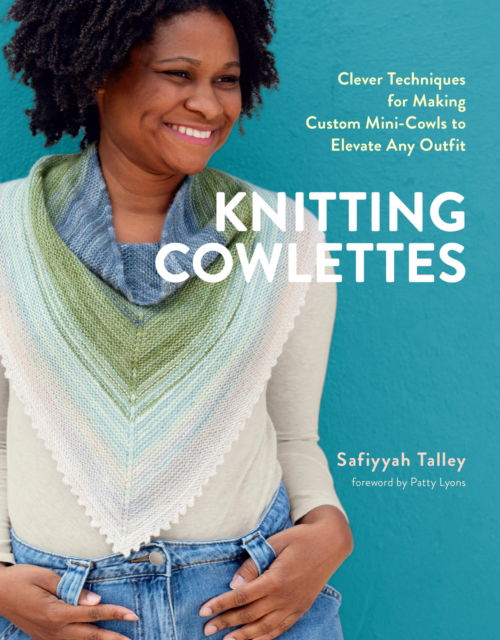Cover for Safiyyah Talley · Knitting Cowlettes: Clever Techniques for Making Custom Mini-Cowls to Elevate Any Outfit (Hardcover Book) (2025)