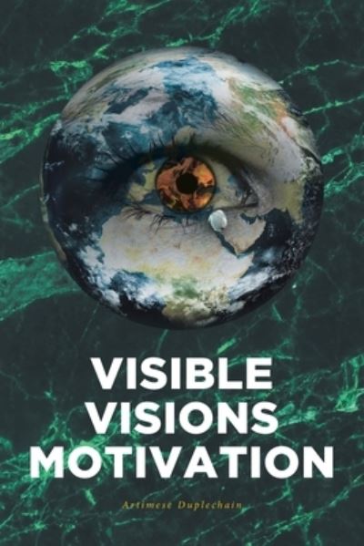 Visible Visions Motivation - Artimese Duplechain - Books - Covenant Books - 9781636308012 - March 22, 2021