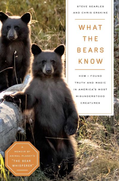 Cover for Steve Searles · What the Bears Know: How I Found Truth and Magic in America's Most Misunderstood Creatures—A Memoir by Animal Planet's &quot;The Bear Whisperer&quot; (Hardcover Book) (2023)