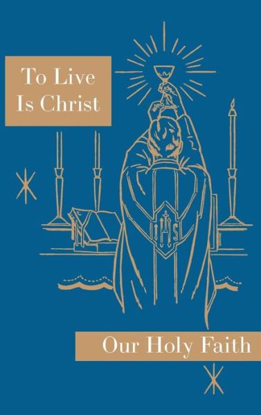 To Live Is Christ - Sister Mary Felixa - Kirjat - St. Augustine Academy Press - 9781640510012 - torstai 16. maaliskuuta 2017