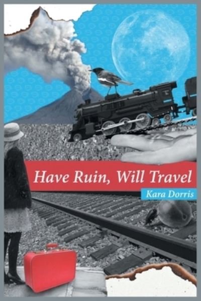 Have Ruin, Will Travel - Kara Dorris - Books - Finishing Line Press - 9781646620012 - August 9, 2019