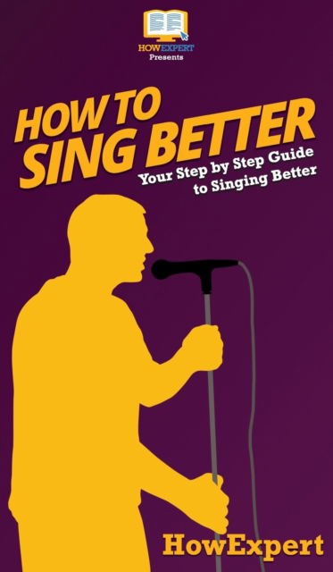 Cover for Howexpert · How to Sing Better (Hardcover Book) (2020)