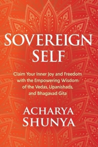 Cover for Acharya Shunya · Sovereign Self: Claim Your Inner Joy and Freedom with the Empowering Wisdom of the Vedas, Upanishads, and Bhagavad Gita (Paperback Bog) (2024)