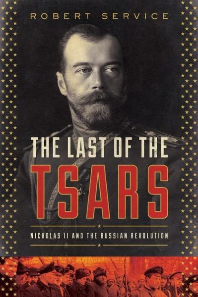 Cover for Robert Service · The Last of the Tsars: Nicholas II and the Russia Revolution (Hardcover Book) (2017)