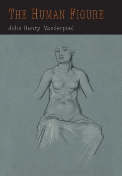 The Human Figure - John H Vanderpoel - Books - Martino Fine Books - 9781684224012 - October 12, 2019