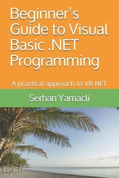 Beginner's Guide to Visual Basic .NET Programming - Serhan Yamacli - Libros - Independently Published - 9781694434012 - 21 de septiembre de 2019