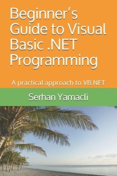 Beginner's Guide to Visual Basic .NET Programming - Serhan Yamacli - Bøger - Independently Published - 9781694434012 - 21. september 2019