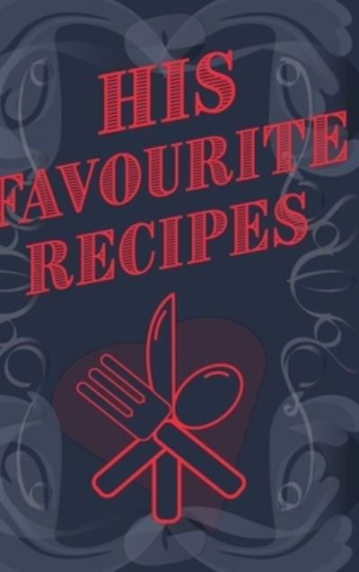 His Favourite Recipes - Add Your Own Recipe Book - Mantablast - Livros - Blurb - 9781714224012 - 1 de maio de 2020