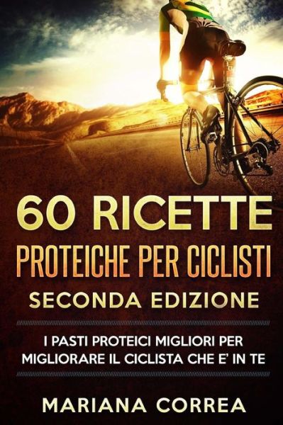 Cover for Mariana Correa · 60 RICETTE PROTEICHE Per CICLISTI SECONDA EDIZIONE (Paperback Book) (2018)