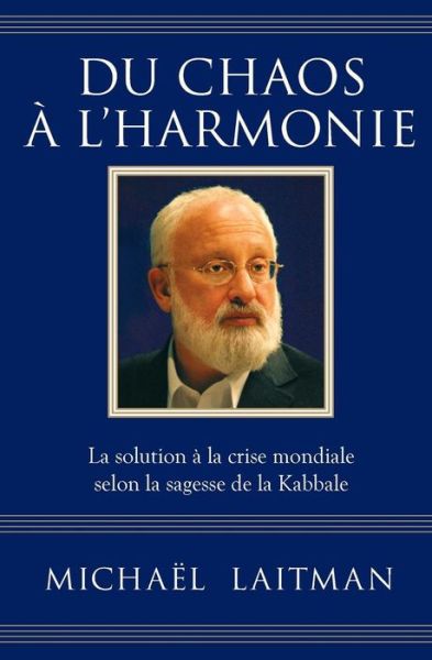 Du Chaos a L'harmonie: La Solution a La Crise Mondiale Selon La Sagesse De La Kabbale - Michael Laitman - Books - Laitman Kabbalah Publishers - 9781772280012 - February 21, 2015