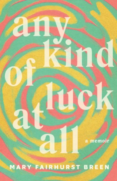 Cover for Mary Fairhurst Breen · Any Kind of Luck at All (Book) (2021)