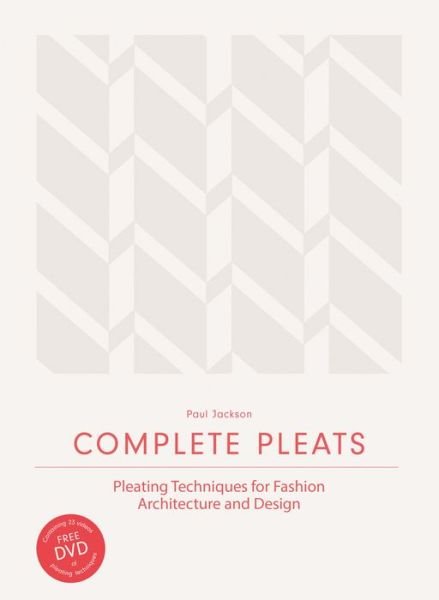Cover for Paul Jackson · Complete Pleats: Pleating Techniques for Fashion, Architecture and Design (Innbunden bok) (2015)